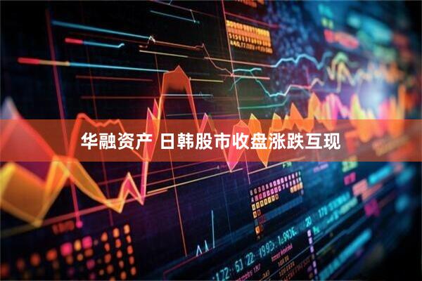 华融资产 日韩股市收盘涨跌互现