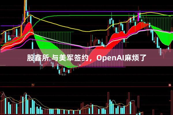 股鑫所 与美军签约，OpenAI麻烦了