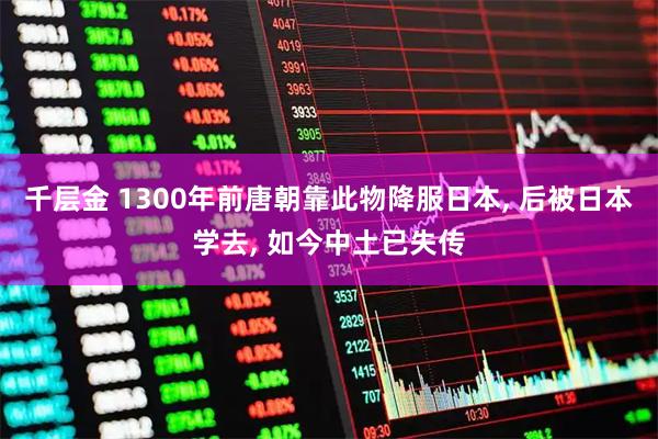 千层金 1300年前唐朝靠此物降服日本, 后被日本学去, 如今中土已失传